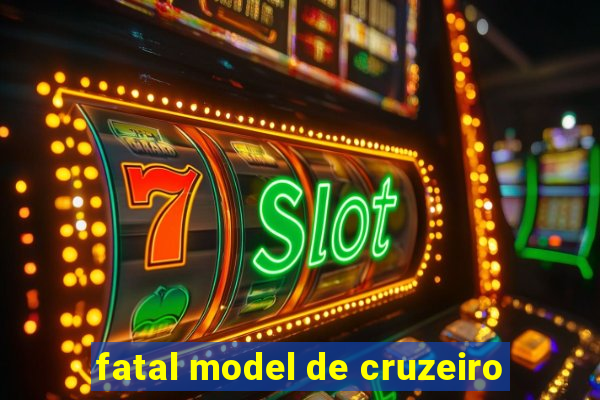 fatal model de cruzeiro